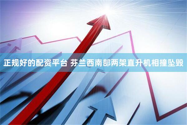 正规好的配资平台 芬兰西南部两架直升机相撞坠毁